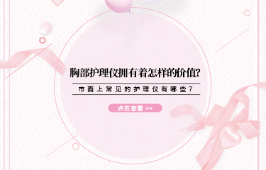 胸部護(hù)理儀擁有著怎樣的價(jià)值？市面上常見的護(hù)理儀有哪些？